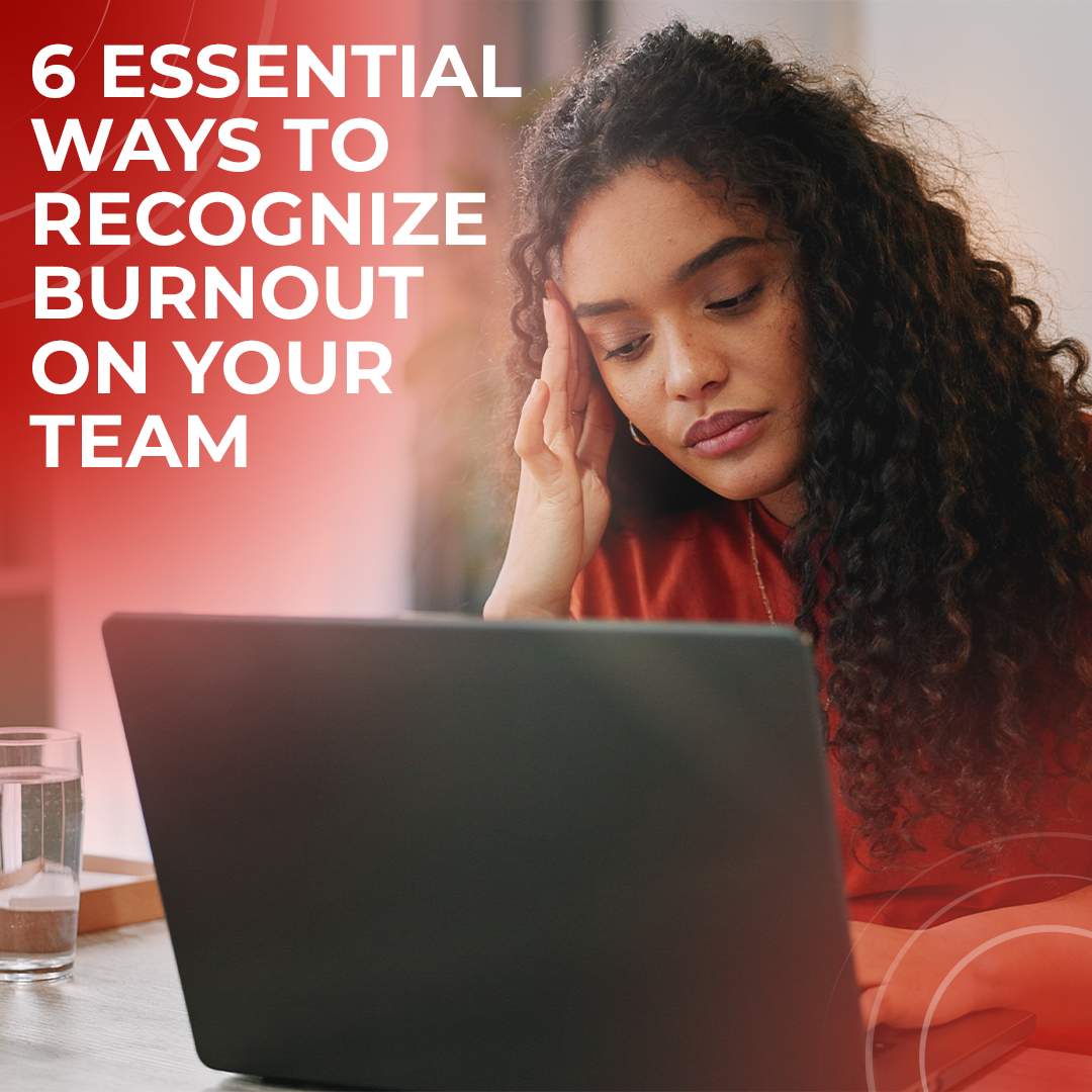 6 Essential Ways to Recognize Burnout on Your Team