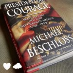 Presidential Courage – Brave Leaders and How They Changed America by Michael Beschloss