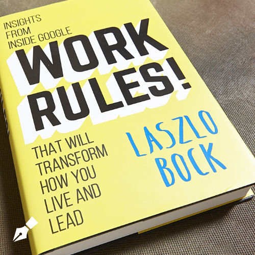 Work Rules!: Insights from Inside Google That Will Transform How You Live and Lead by Laszlo Bock